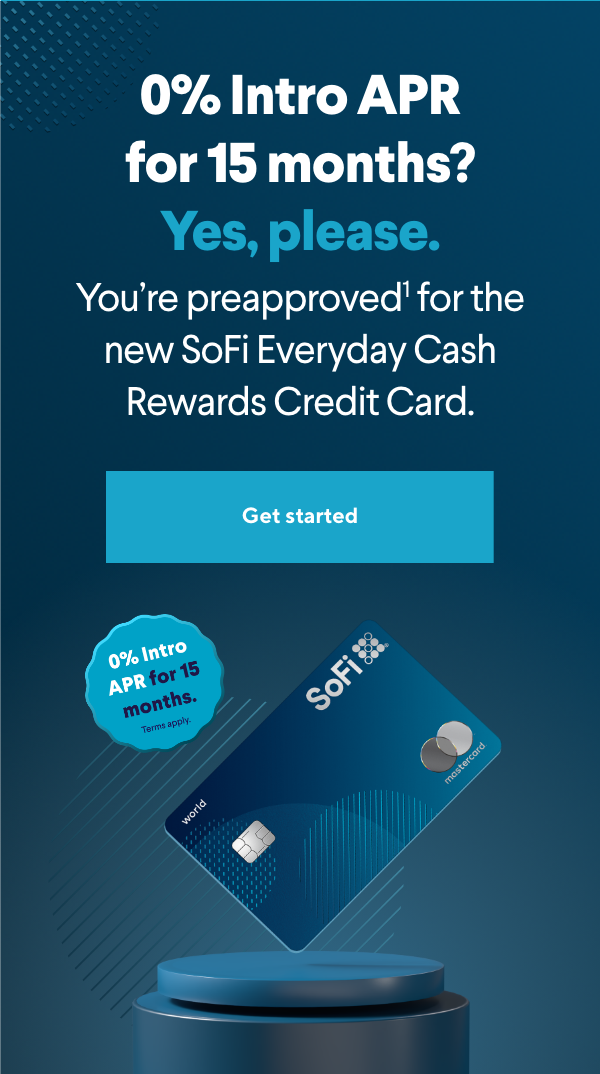 0% Intro APR for 15 months? Yes, please. You're preapproved1 for the new SoFi Everyday Cash Rewards Credit Card! Get started