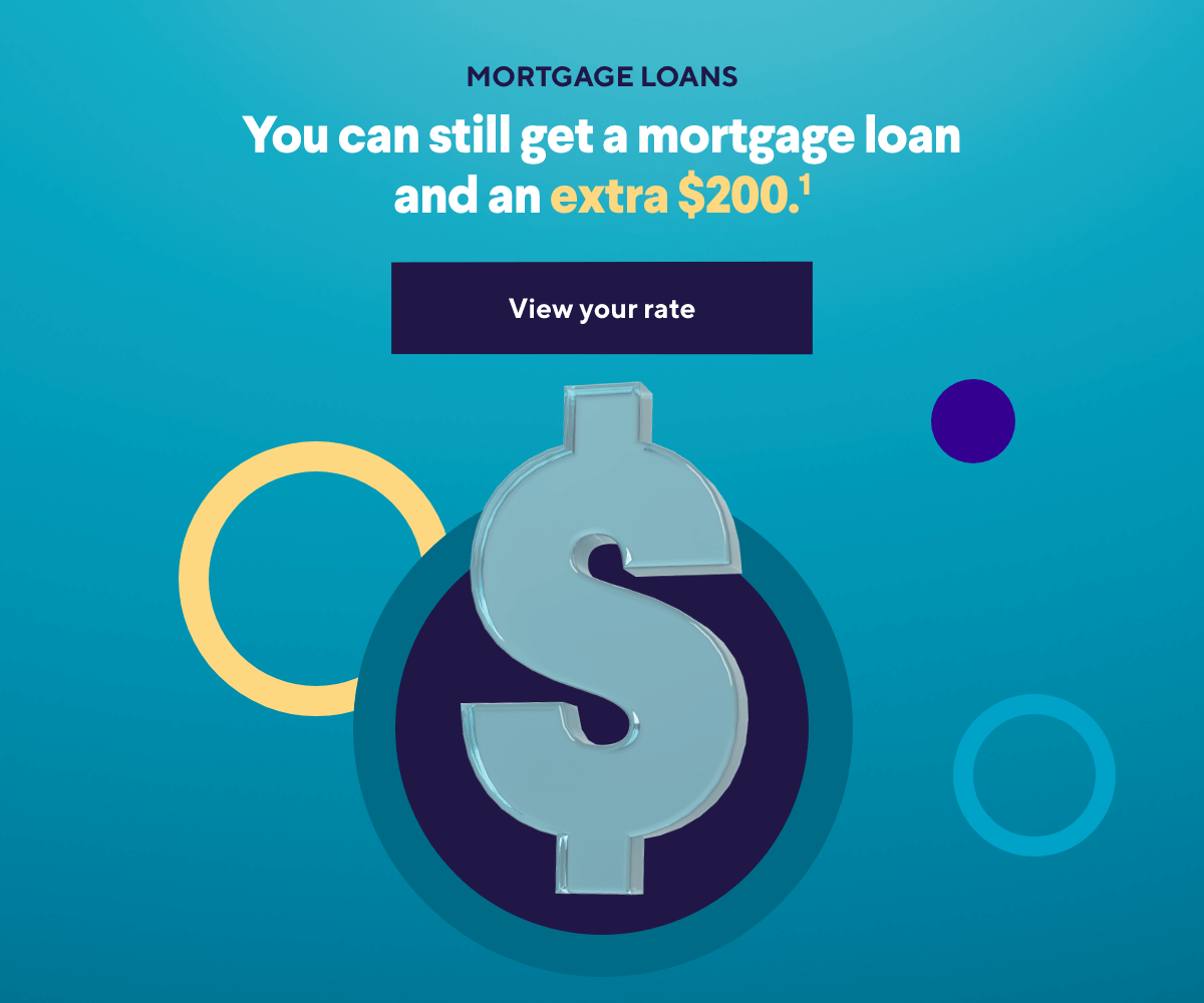 You can still get a mortgage loan and an extra $200.¹ Learn more.