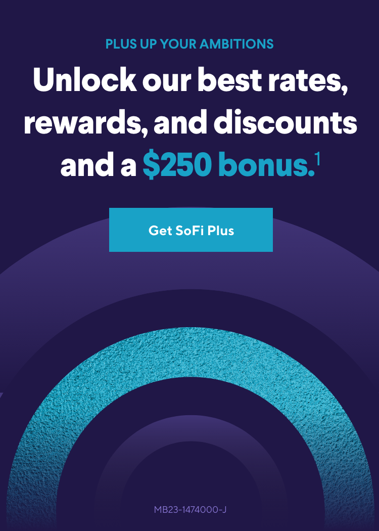 Get SoFi Plus -- Unlock our best rates, rewards, and discounts and a $250 bonus.1