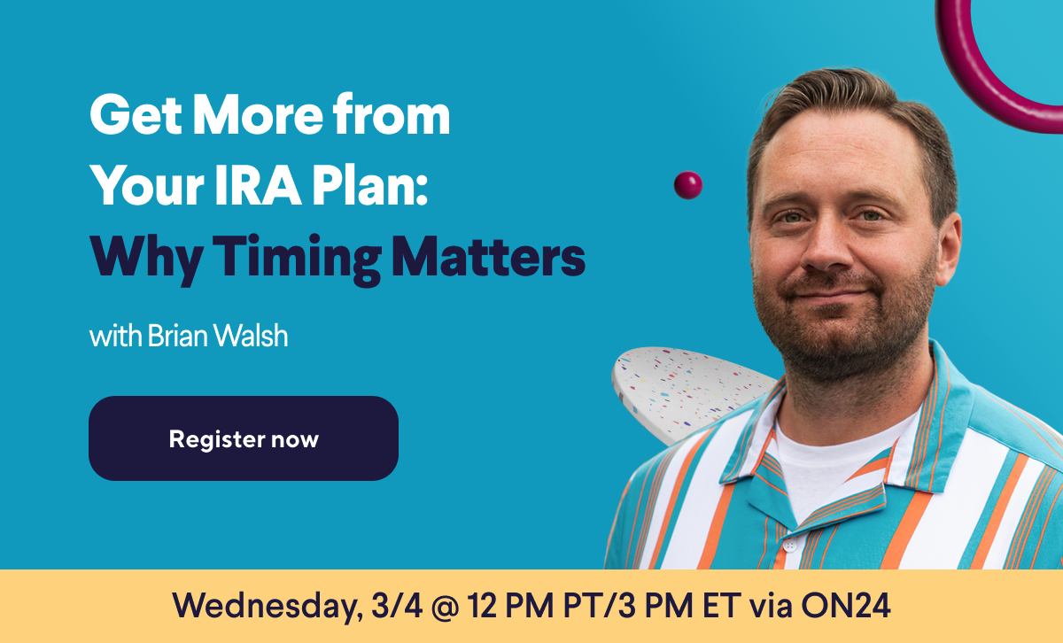 Get More from Your IRA Plan: Why Timing Matters. Register Now. with Brian Walsh.