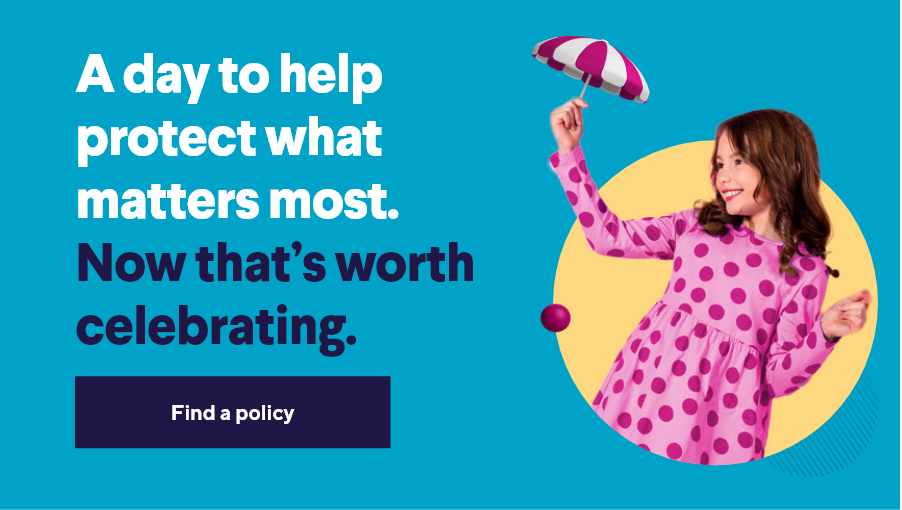 A day to help protect what matters most. Now that's worth celebrating. Find a policy