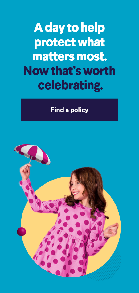 A day to help protect what matters most. Now that's worth celebrating. Find a policy