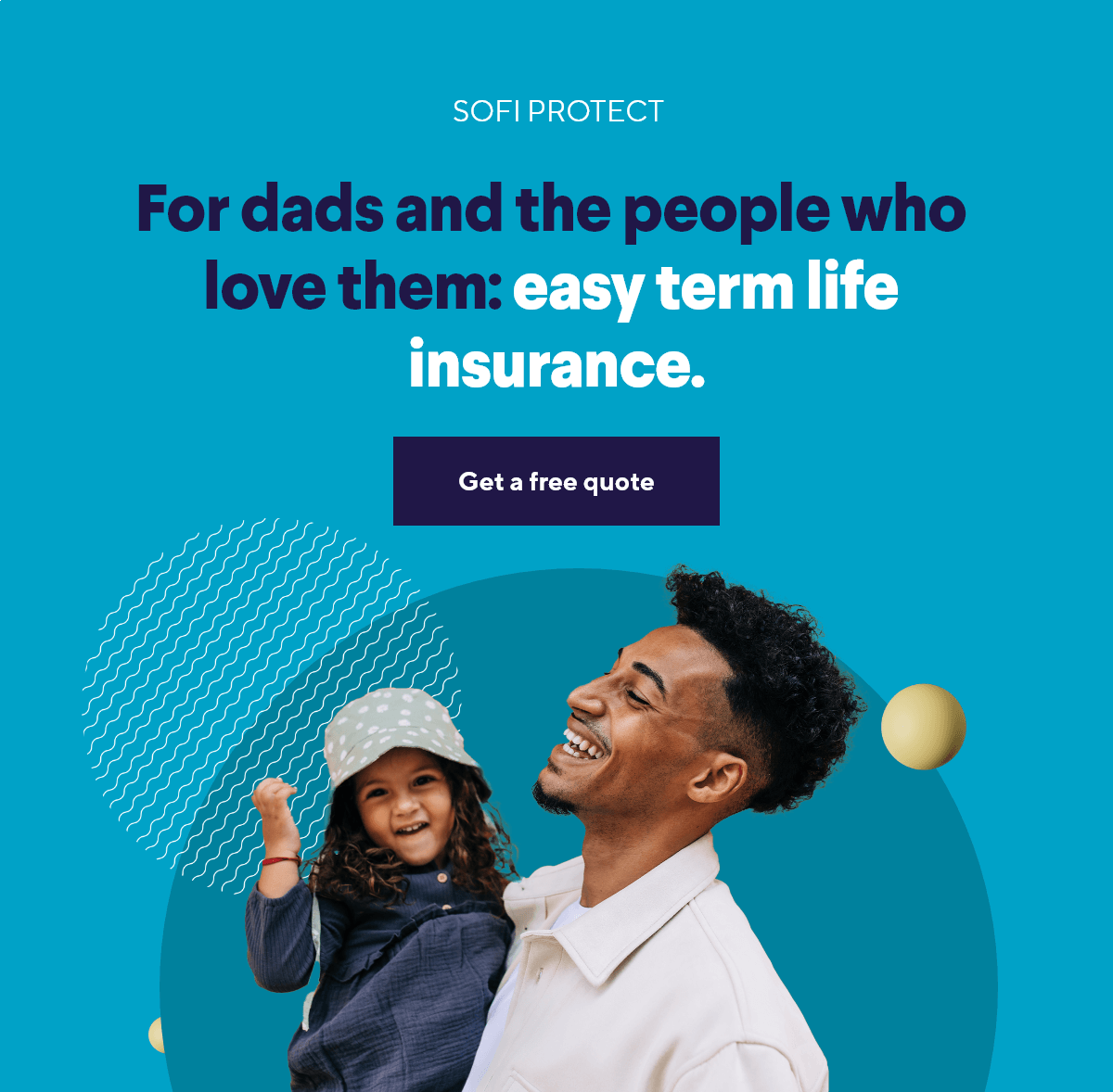 For dads and the people who love them: easy term life insurance. Get a free quote